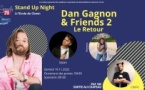 "Dan Gagnon & Friends 2, le retour" Stand Up Night "Dan Gagnon & Friends 2, le retour" Stand Up Night