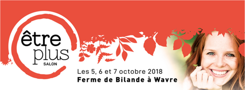 Salon Être Plus : Les 5, 6 et 7 octobre 2018 à la Ferme de Bilande à Wavre